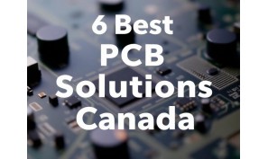 6 Best PCB Solutions Canada: Expert Guide for Electronics Companies in 2026